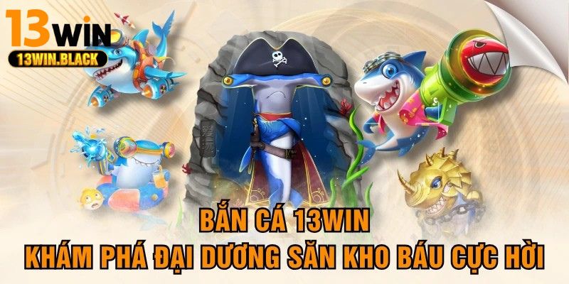 Người chơi nổ hũ lớn khi bắn cá tại 13win